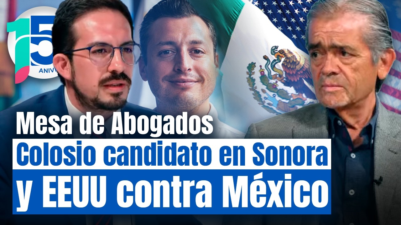 Debate: ¿Se viene Colosio de candidato a Sonora? ¿Habrá ataque de EEUU contra México?