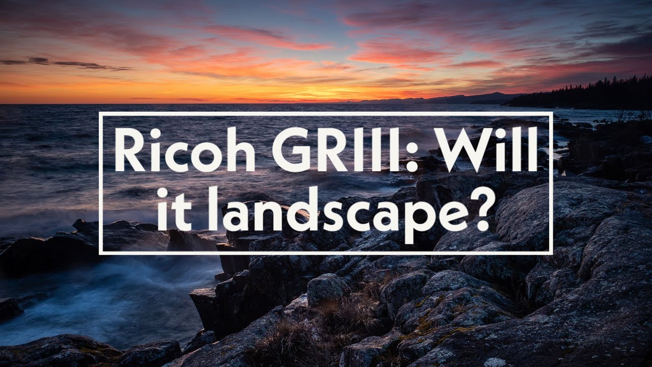 Ricoh GRIII: Will It Landscape?