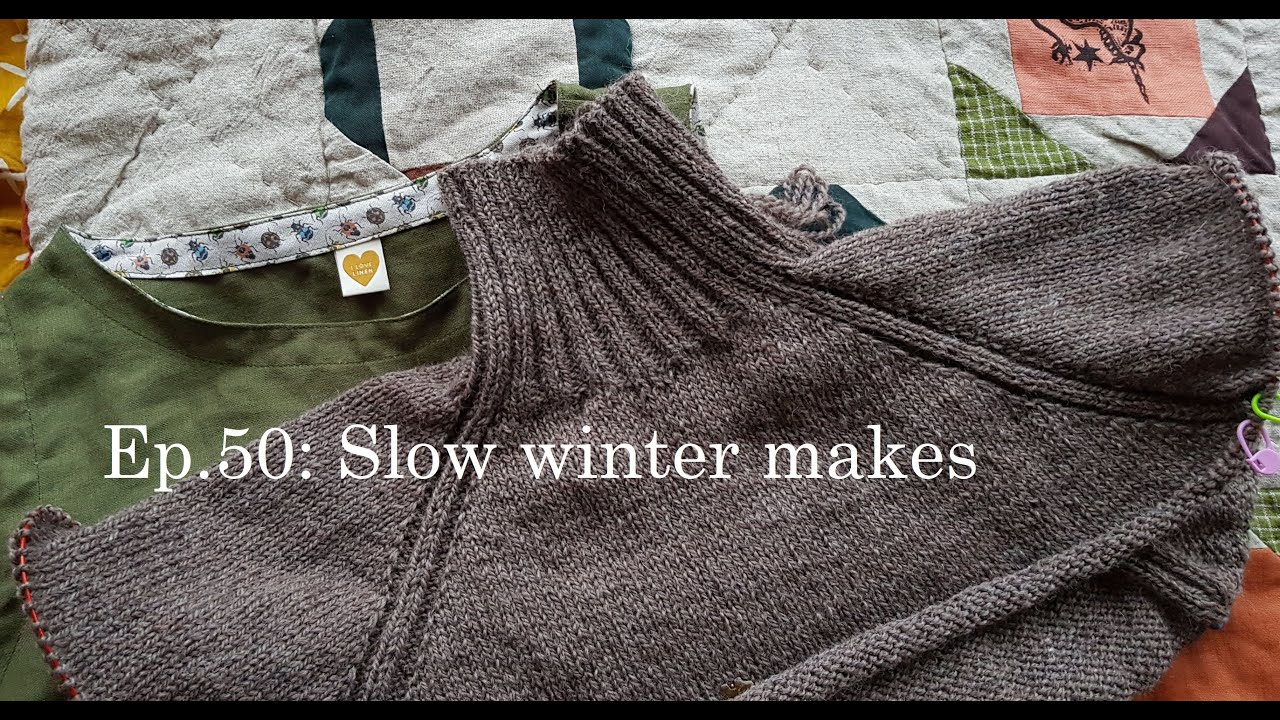 Ep. 50: Slow winter makes, a bit of knitting, a bit of sewing, tentative start to spinning....