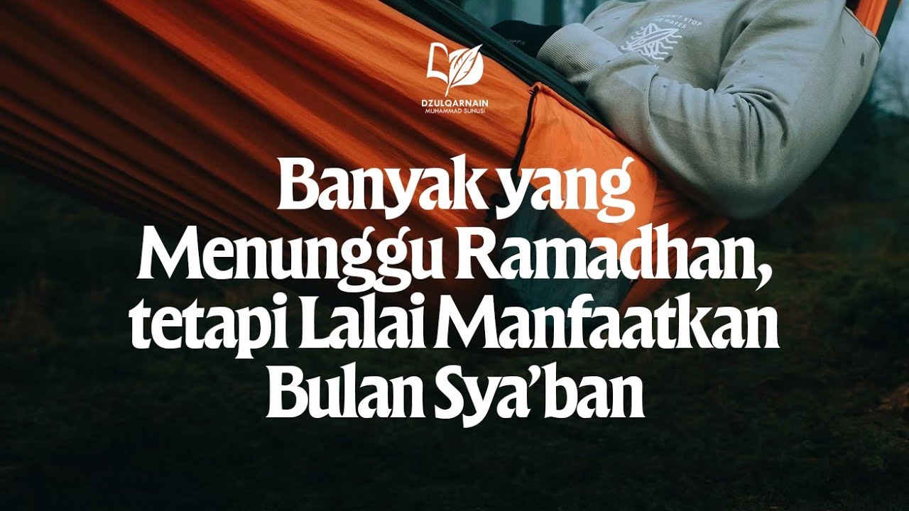 Banyak Manusia Menunggu Ramadhan, tetapi Lalai Memanfaatkan Bulan Sya’ban