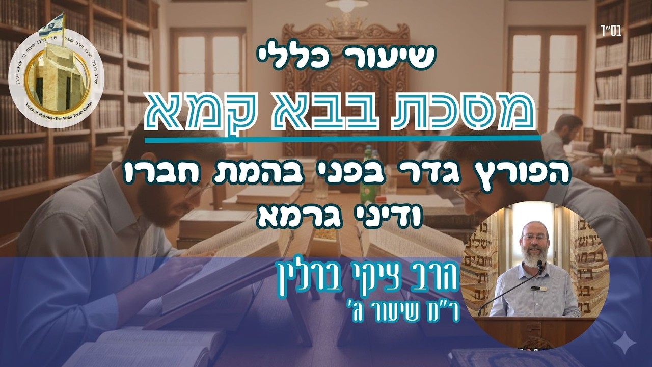 הפורץ גדר בפני בהמת חברו ודיני גרמא I שיעור כללי - מסכת בבא קמא I הרב ציקי ברלין I ישיבת הכותל