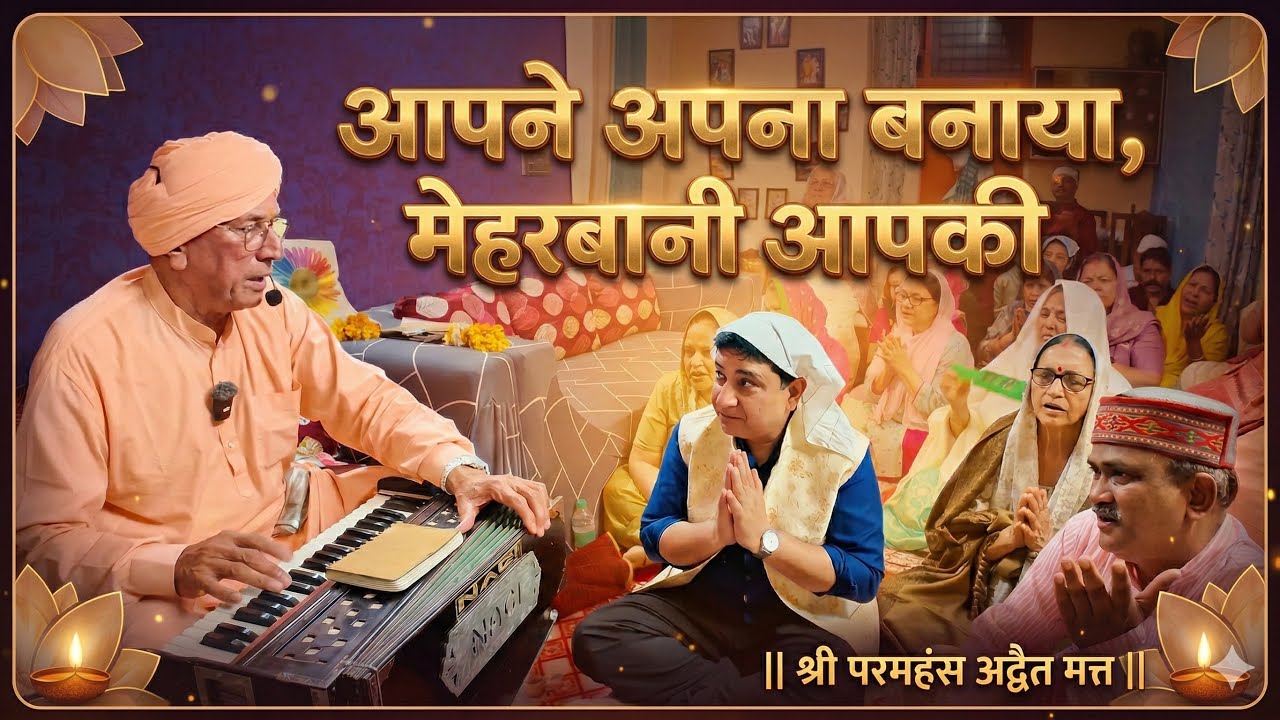 आपने अपना बनाया, मेहरबानी आपकी  || श्री परमहंस अद्वैत मत्त || इंदिरापुरम,  गाजियाबाद