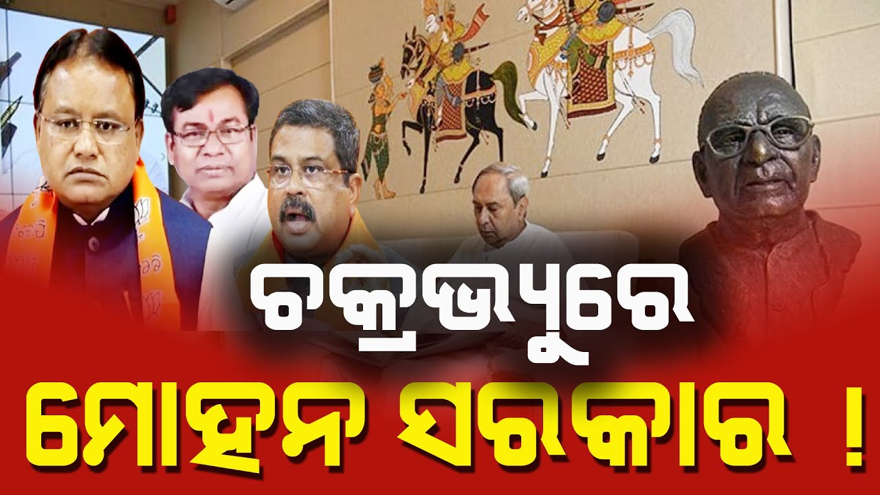 ଚକ୍ରଭ୍ୟୁରେ ମୋହନ ସରକାର ! ବିରୋଧି ଘେରୁଛି, ଦୋଳିୟନେତା ନିରବ  ?