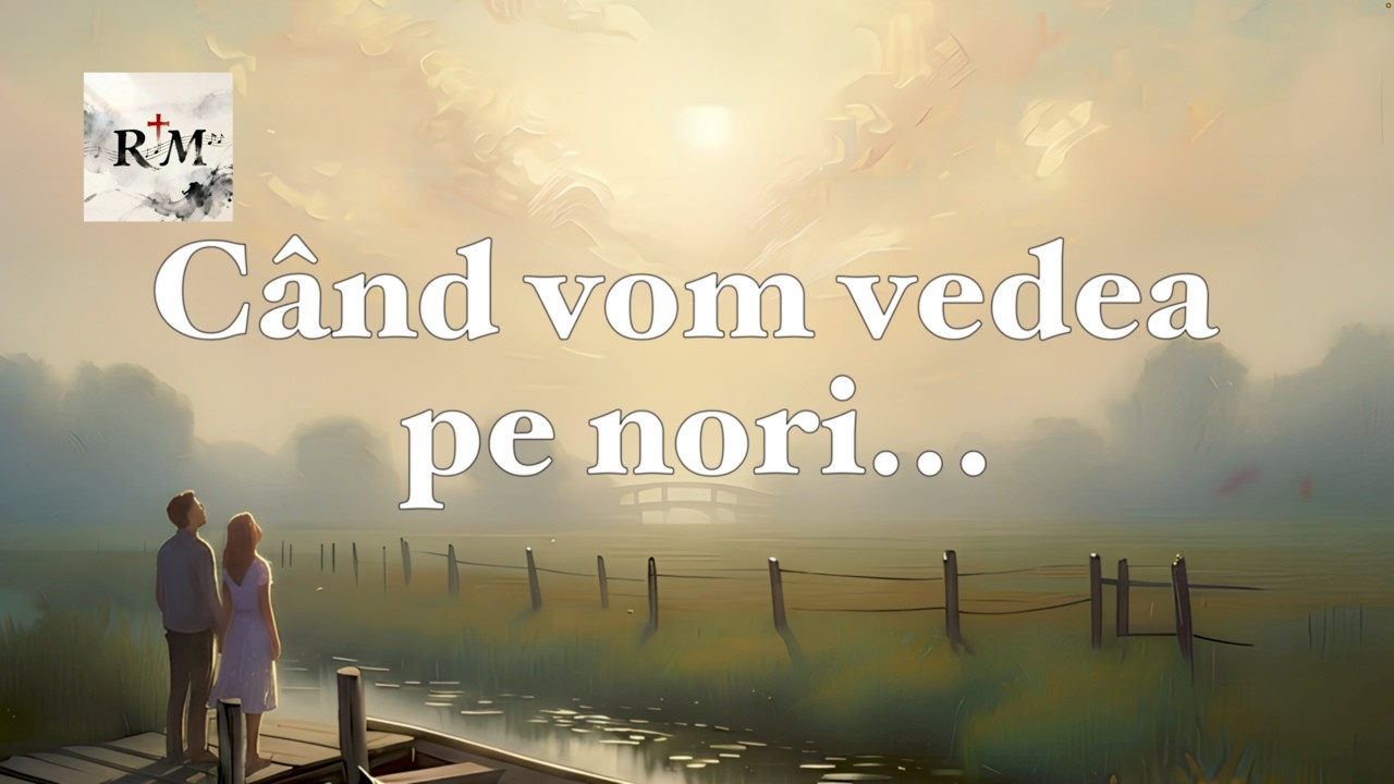 Când vom vedea pe nori | Cântare despre revenirea Domnului Isus