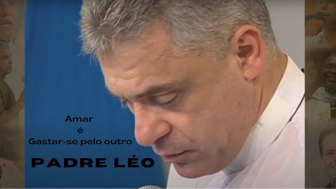 Amar é gastar-se pelo outro - Padre Léo