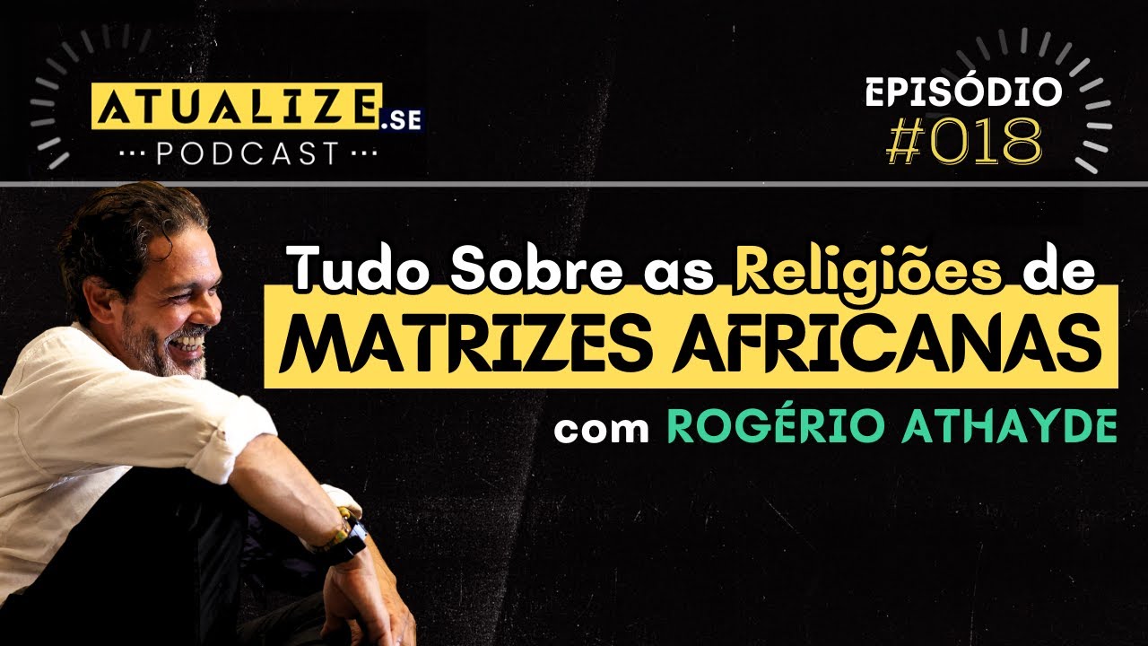 Tudo Sobre as RELIGIÕES de MATRIZ AFRICANA (com Rogério Athayde) | ATUALIZE.se 