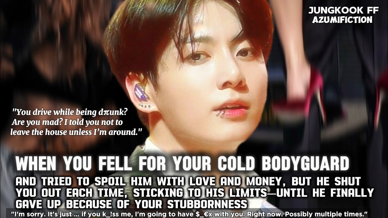 when you fell in love with your cold bodyguard But He Shuts You Out Each Time you try to.... #ff #jk