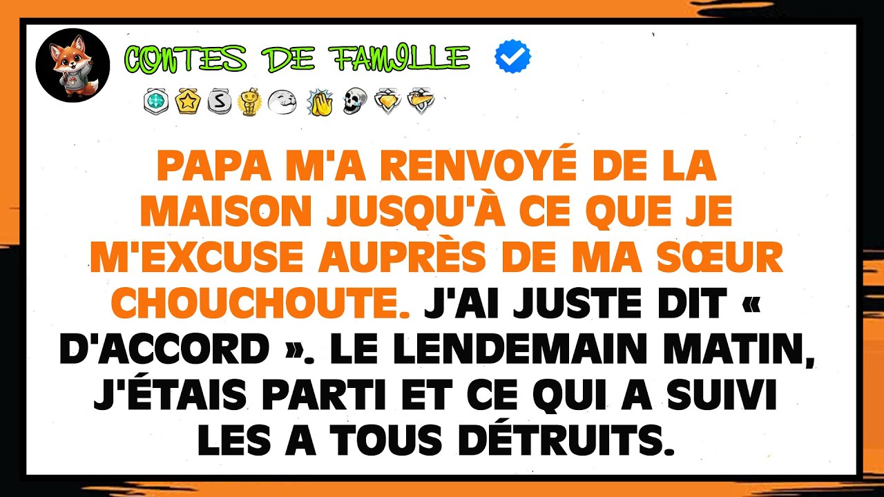 Papa M'a Renvoyé De La Maison Jusqu'à Ce Que Je M'excuse Auprès De Ma Sœur Chouchoute.J'ai Juste Dit