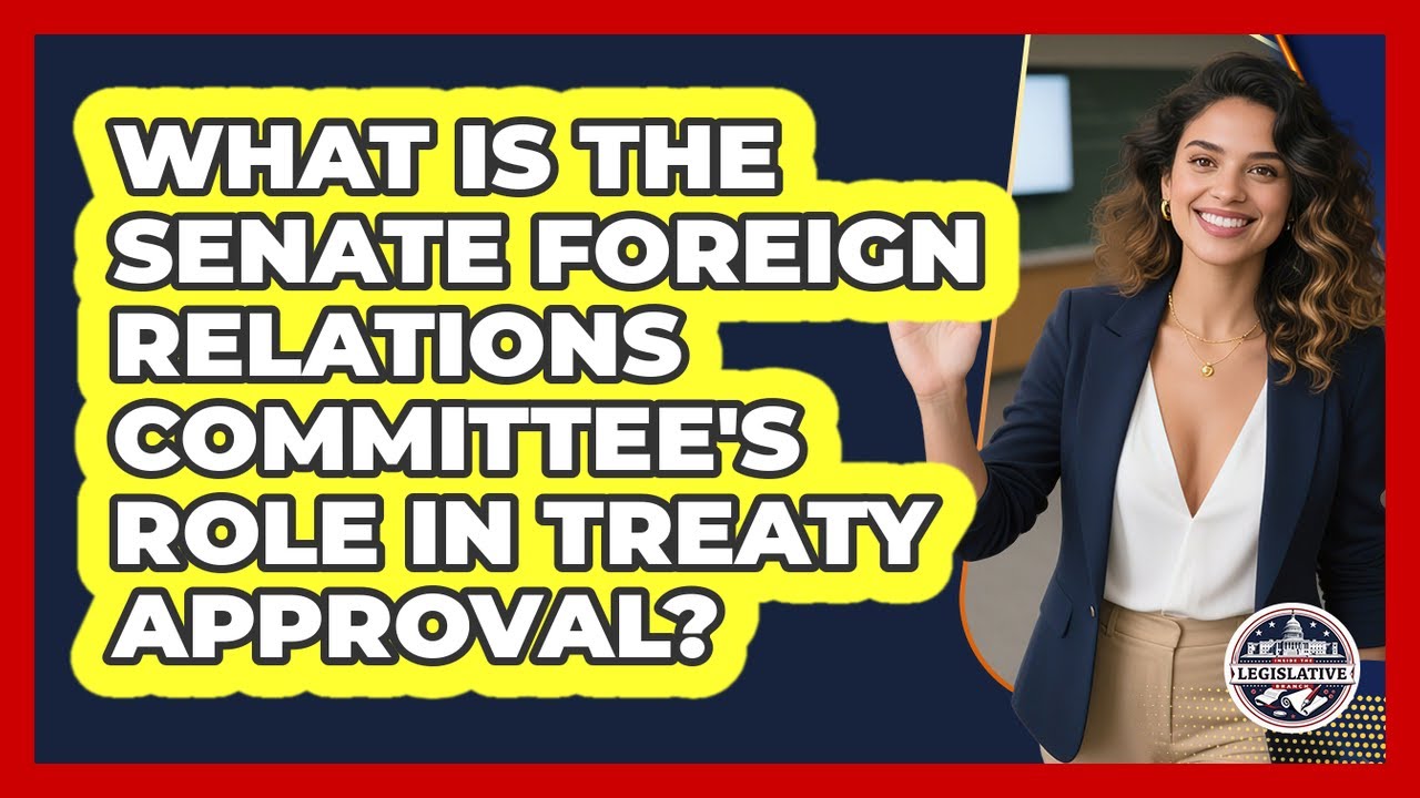 What Is The Senate Foreign Relations Committee's Role In Treaty Approval?