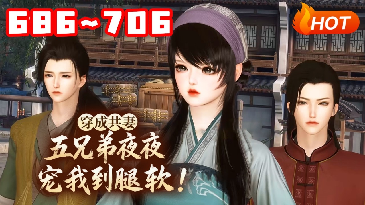 【更新🔥】💗《穿成共妻，五兄弟夜夜宠我到腿软！》686~706一朝穿成共妻，沈夏本想苟活，怎料扛不住五兄弟温柔攻势，做饭喂汤、撑腰护短，还夜夜争着暖床，她直接从惶恐变沦陷！彻底不想逃！#穿越 #古言
