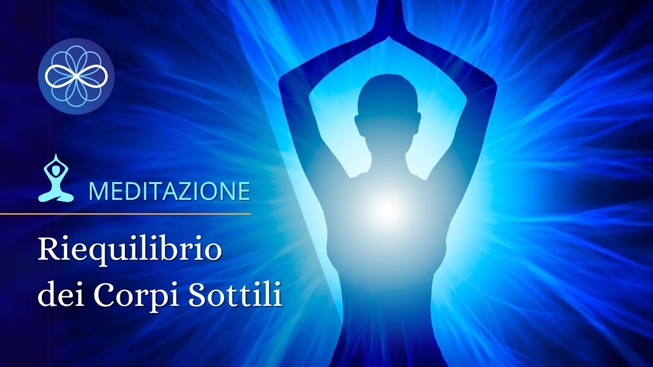 Meditazione guidata pulizia energetica - Riequilibrio dei corpi sottili