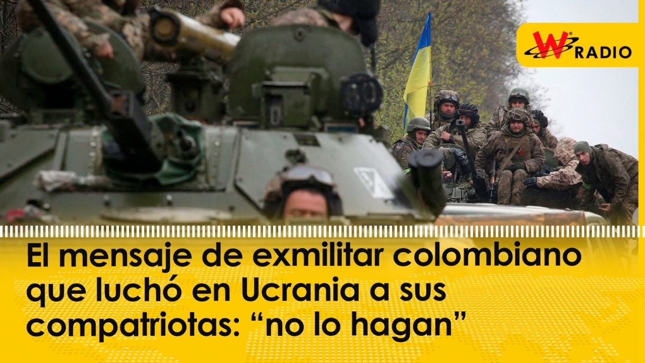 El mensaje de exmilitar colombiano que luchó en Ucrania a sus compatriotas: “no lo hagan”
