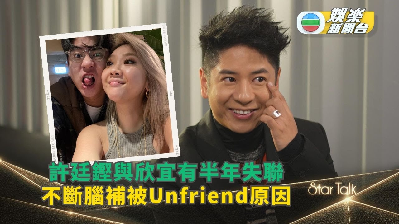 StarTalk丨許廷鏗與欣宜有半年失聯 不斷腦補被Unfriend原因