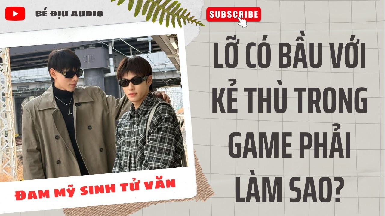 [ĐAM MỸ AUDIO] LỠ CÓ BẦU VỚI KẺ THÙ TRONG GAME, PHẢI LÀM SAO?? || BÉ ĐỊU AUDIO