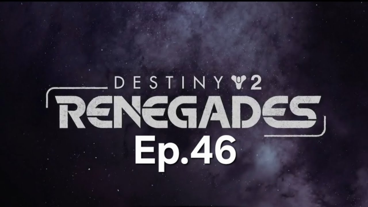 Destiny 2 Renegades Ep.46