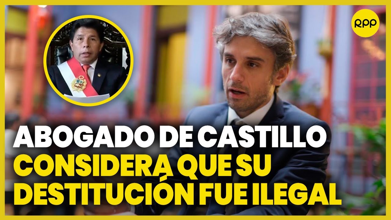 Abogado de Pedro Castillo considera ilegal la destitución del expresidente