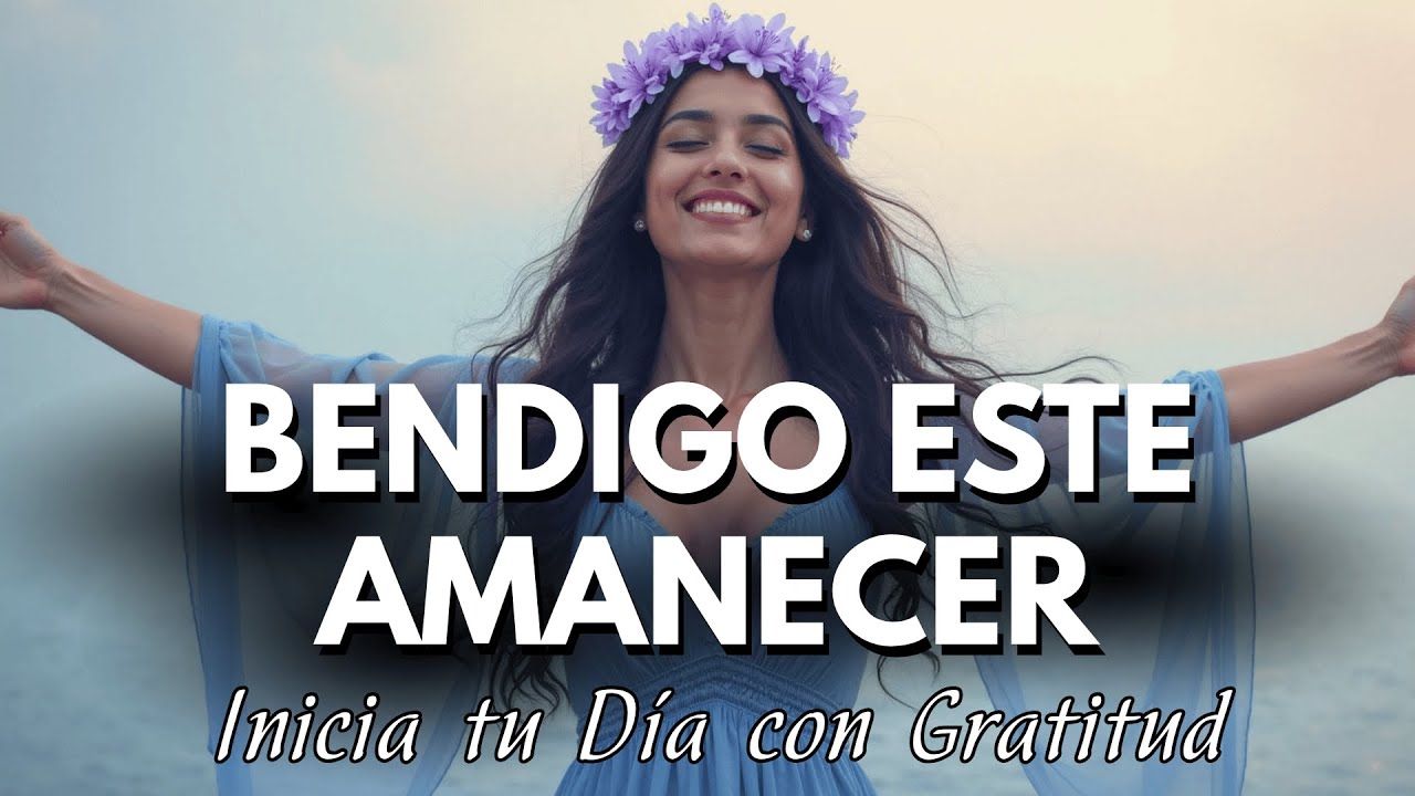 ✨ El Mantra Más PODEROSO para Empezar el Día | BENDIGO ESTE AMANECER ✨ Atrae ABUNDANCIA