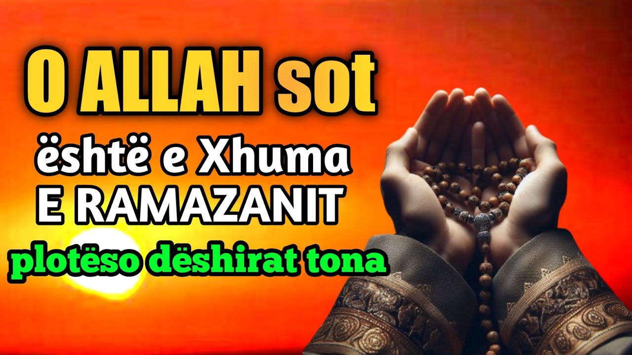 O ALLAH sot eshte e Xhuma E RAMAZANIT ploteso deshirat tona