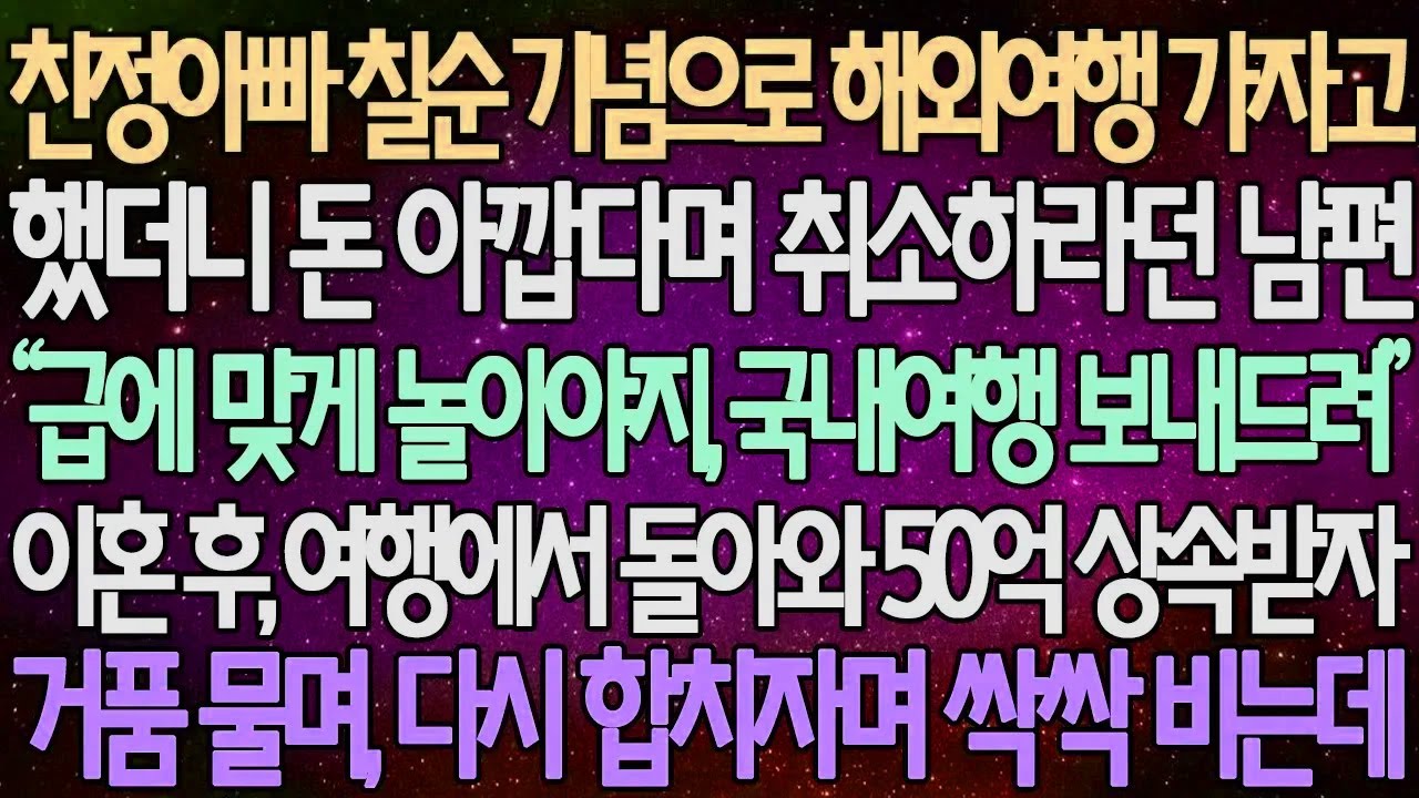 (반전 사연) 친정아빠 칠순 기념으로 해외여행 가자고 했더니 돈 아깝다며 취소하라던 남편 이혼 후, 여행에서 돌아와 50억 상속받자 거품 물며 다시 합치자며 싹싹 비는데/사이다사연