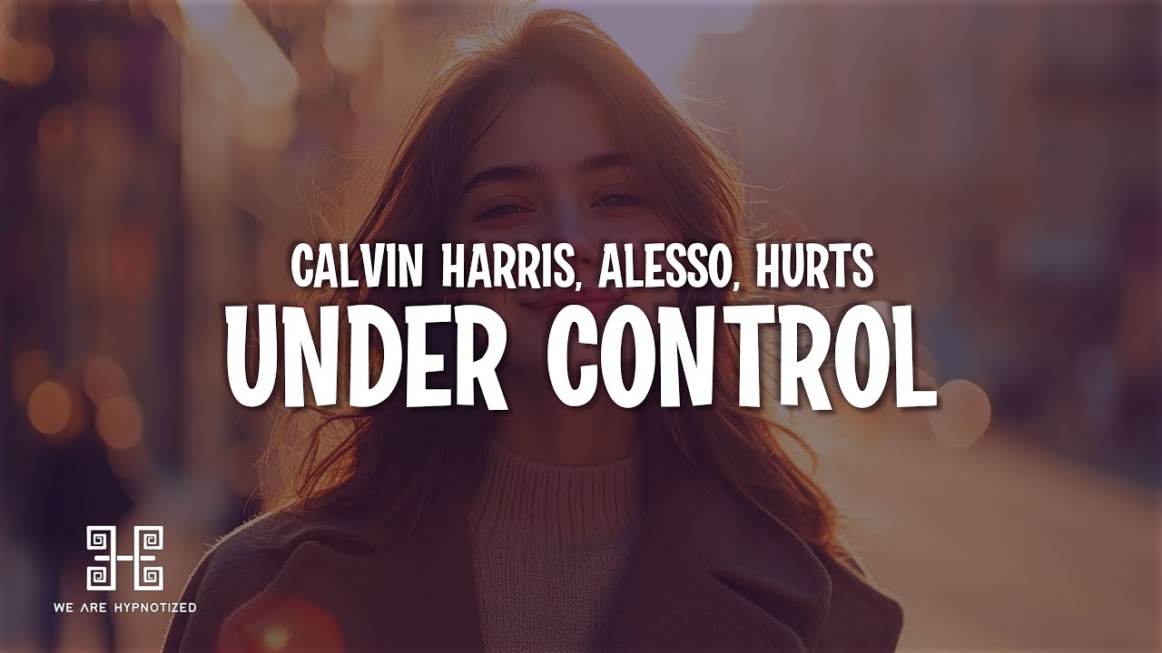 Calvin Harris, Alesso & Hurts - Under Control (Lyrics)