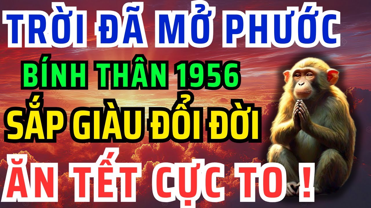 Trời Đã Mở Phước, Bính Thân 1956 Có 8 Dấu Hiệu Này Thoát Khổ, Hưởng Lộc Tổ Tiên, Tiền Đến giàu ú ụ