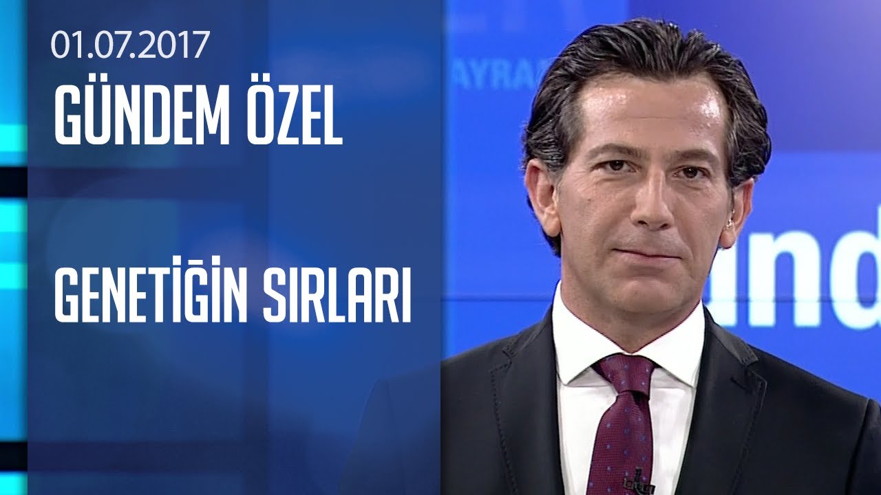Genetiğin sırları - Gündem Özel 01.07.2017 Cumartesi