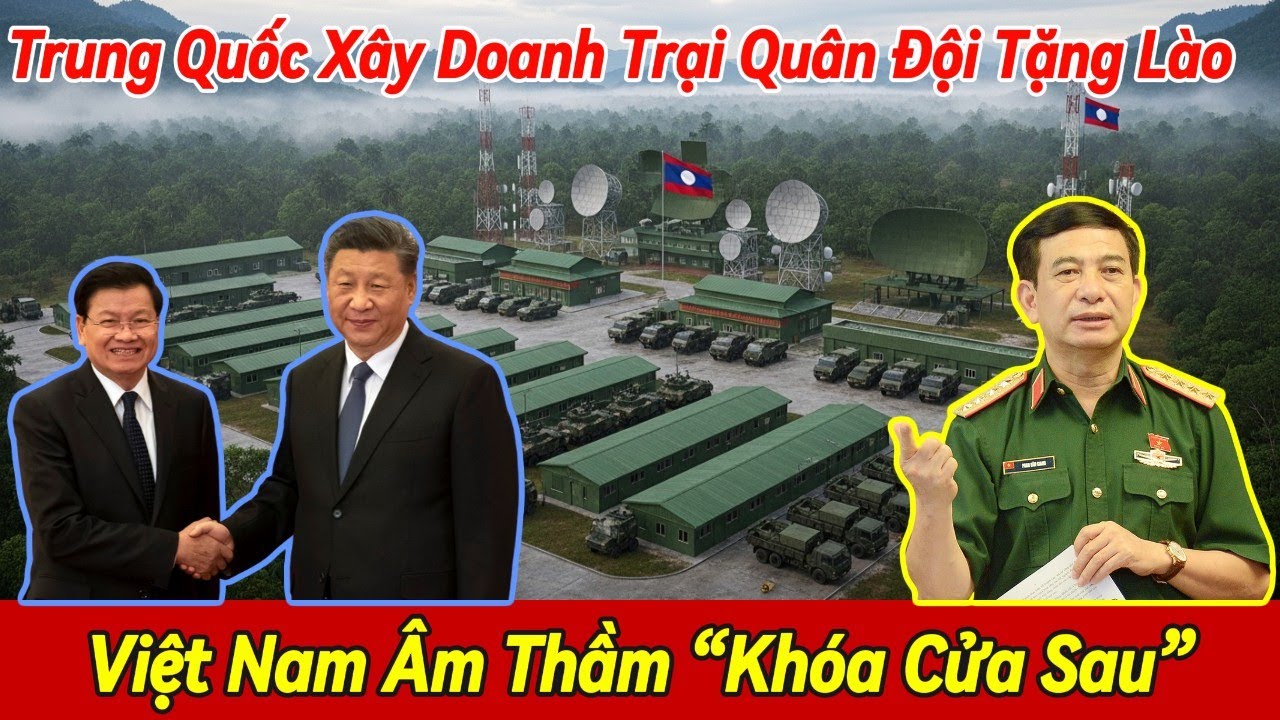 Trung Quốc Xây Doanh Trại Ở Lào, Việt Nam Âm Thầm “Khóa Cửa Sau”, Bẻ Thế Bao Vây