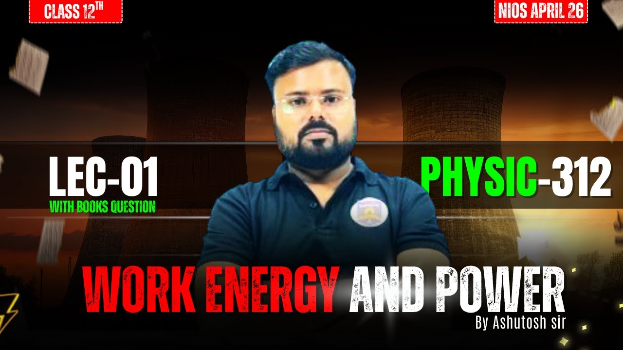 Physics 312 LEC-01 | Work, Energy & Power Complete Chapter | NIOS April 26 By Ashutosh Sir