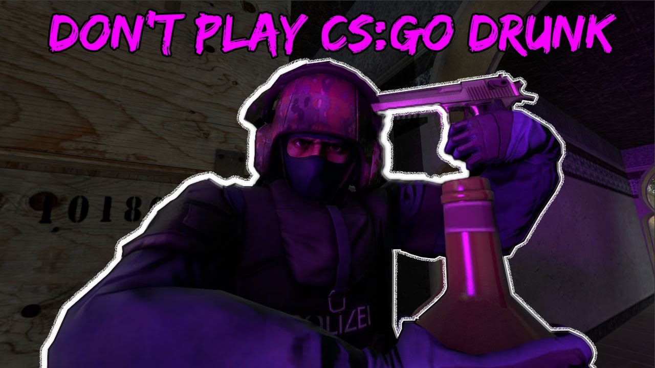 DON'T PLAY CS:GO DRUNK