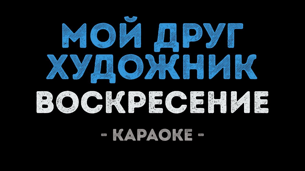 Воскресение - Мой друг художник и поэт (Караоке)