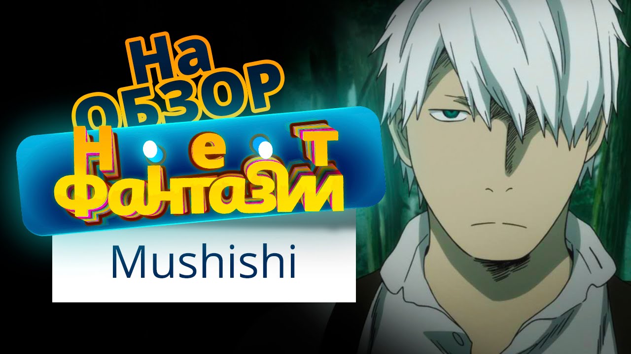Обзор аниме Mushishi (Мастер Муси, Мусивед) [Нет Фантазии]