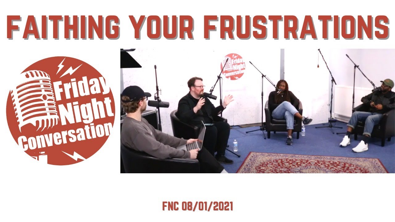 FAITHING YOUR FRUSTRATIONS // friday night conversation