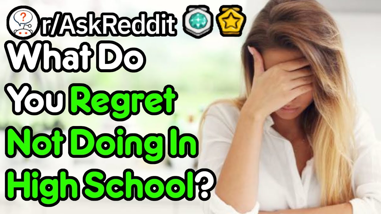 What Do You Regret Not Doing In High School? (r/AskReddit)