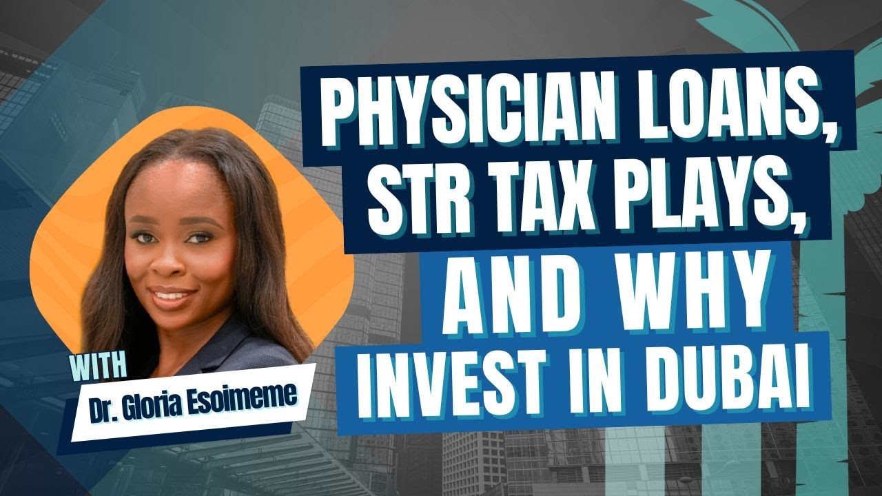 Physician Loans, STR Tax Plays, and Why Invest in Dubai with Dr. Gloria Esoimeme