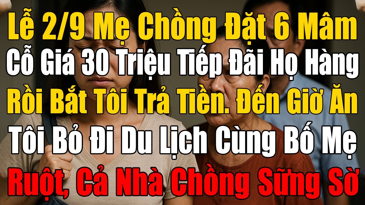 Lễ 2/9 Mẹ Chồng Đặt 6 Mâm Cỗ Giá 30 Triệu Đãi Họ Hàng Rồi Bắt Tôi Tra Tiền, Tôi Liền Bỏ Đi Du Lịch