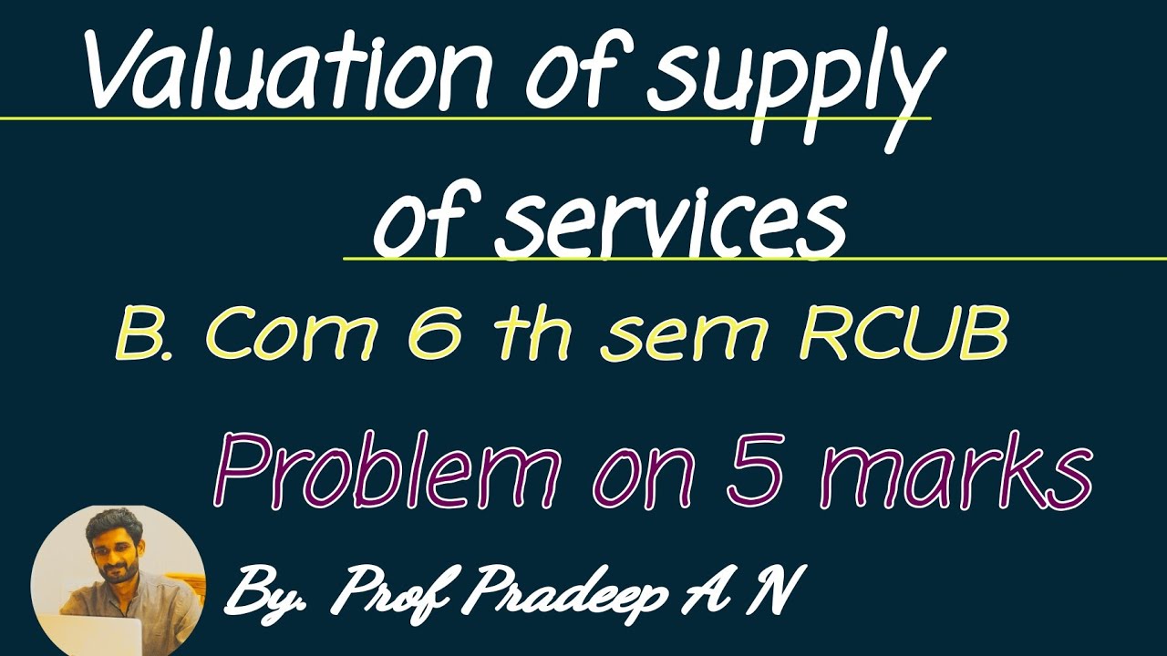 Computation of Value of Supply of services. Gst Payable on Service. B. Com6thsem. RCUB.