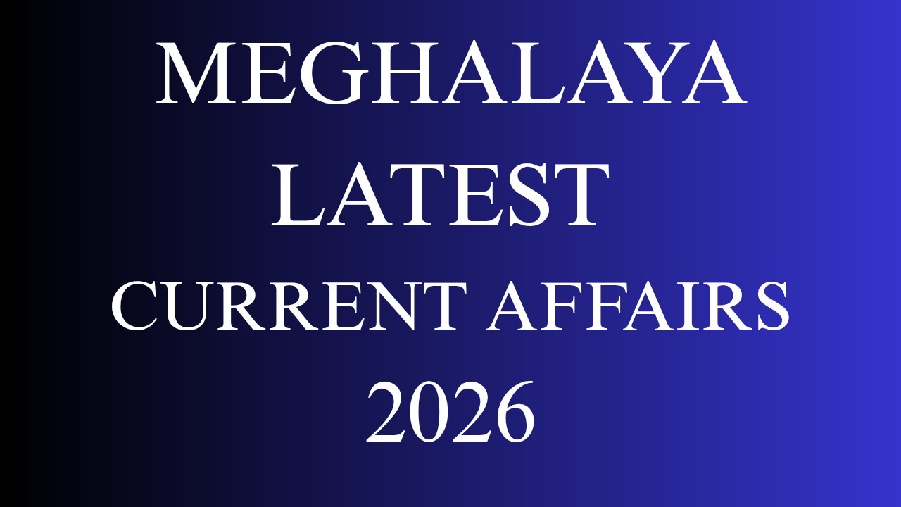 MEGHALAYA LATEST CURRENT AFFAIRS 2026 FOR DSC & MPSC EXAM