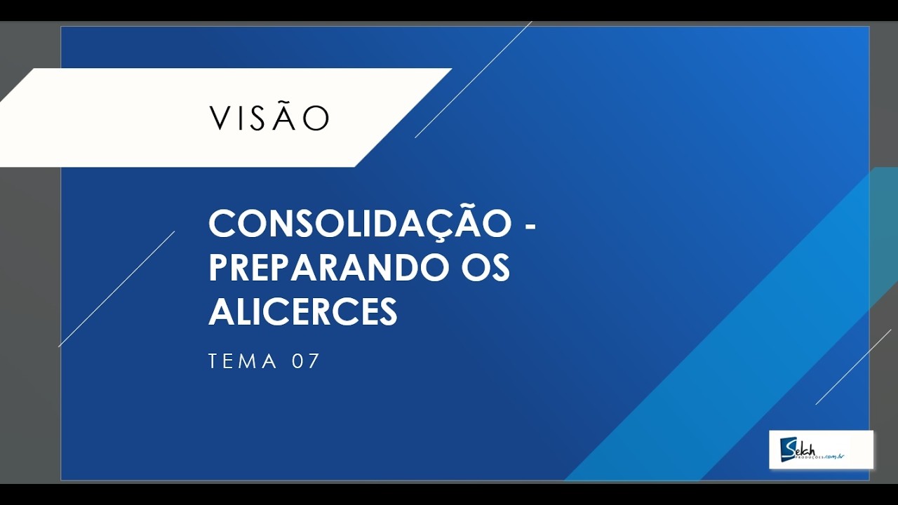 CONSOLIDAÇÃO, REPARANDO OS ALICERCES   Visão Aula 7