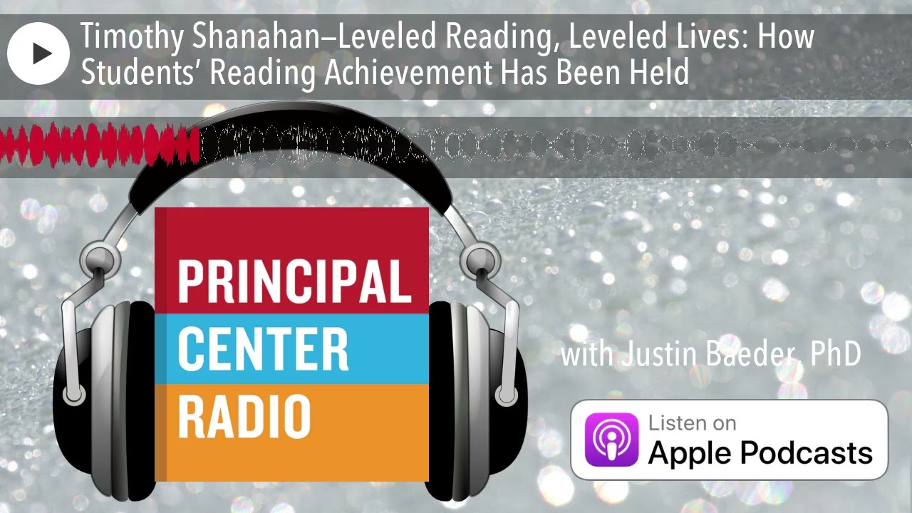 Timothy Shanahan—Leveled Reading, Leveled Lives: How Students’ Reading Achievement Has Been Held