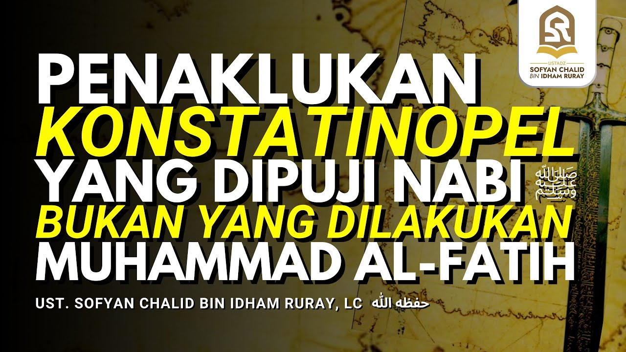 PENAKLUKAN KONSTATINOPEL YANG DIPUJI NABI ﷺ BUKAN YANG DILAKUKAN MUHAMMAD AL-FATIH
