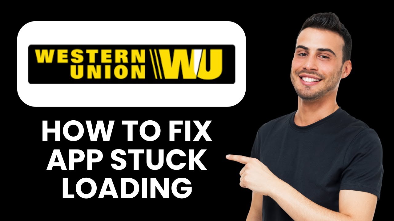 Western Union App Stuck Loading &mdash; Fix 📱 Load App & Complete Transfers Fast