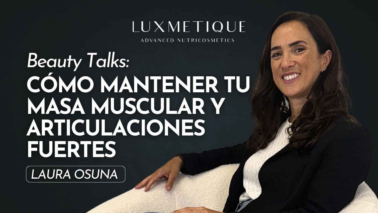 Beauty Talks con la Dra. Laura Osuna: Cómo mantener tu masa muscular y articulaciones fuertes