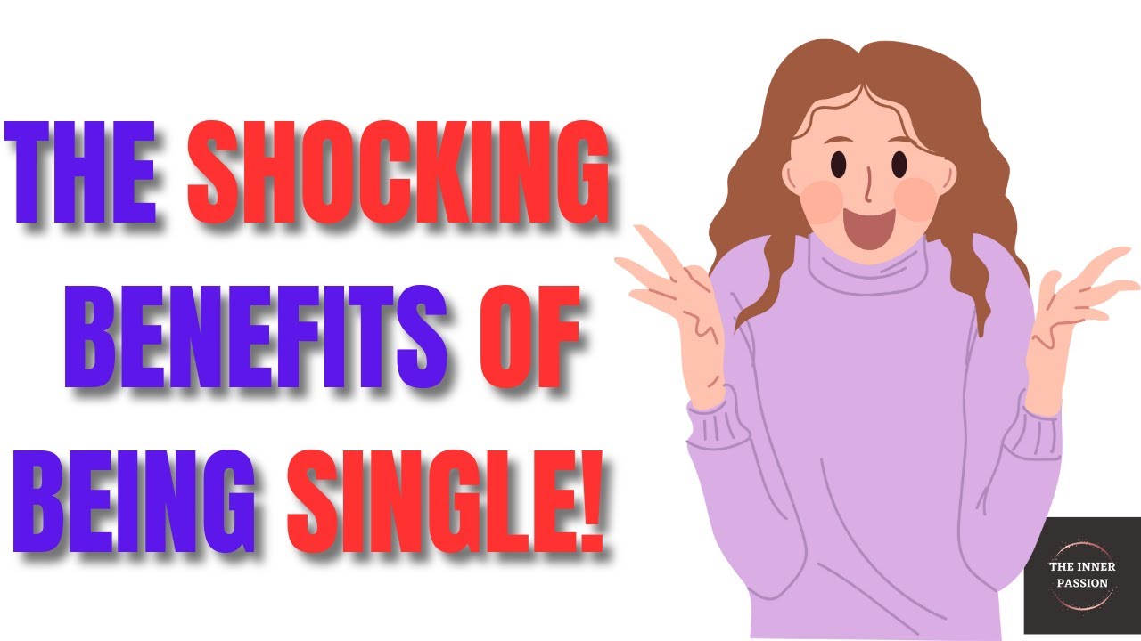 SHOCKING BENEFITS OF BEING SINGLE!
