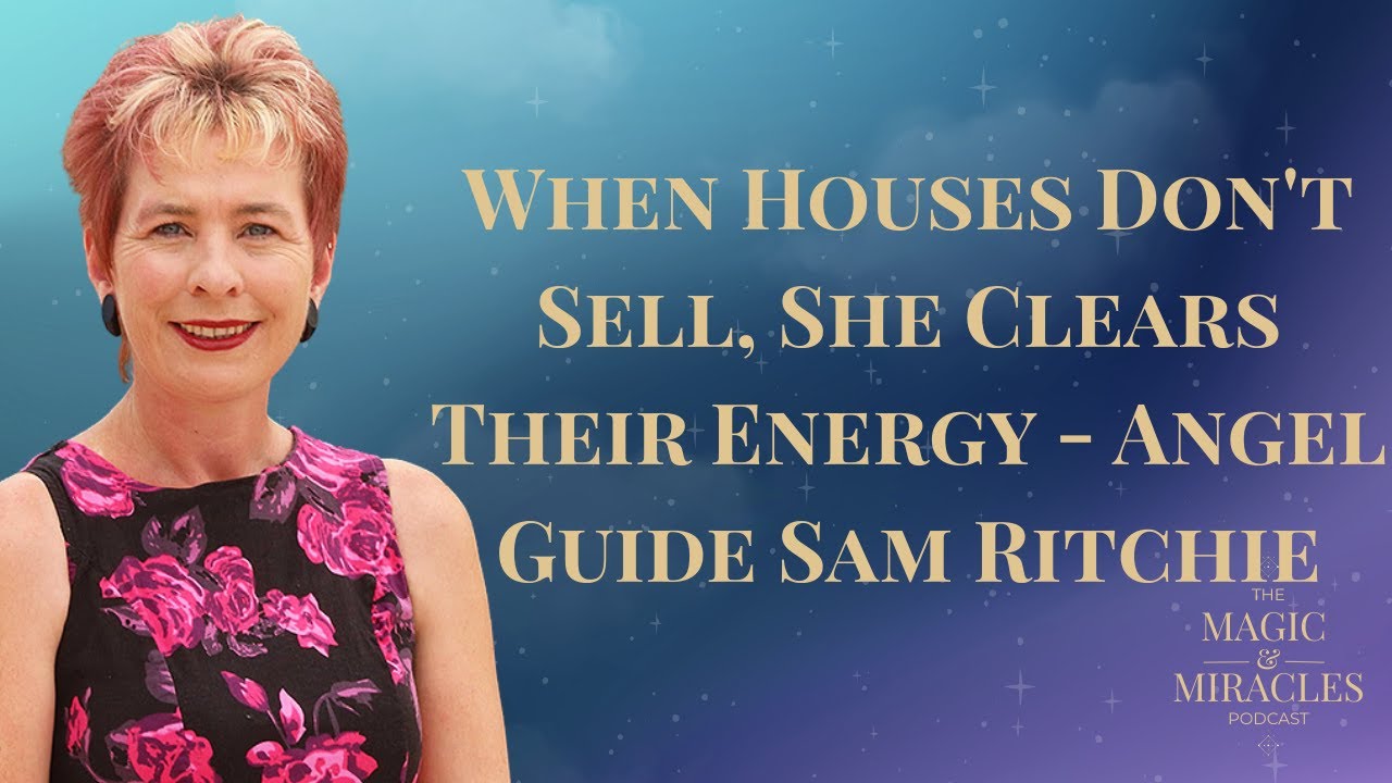 When Houses Don't Sell, She Clears Their Energy - Angel Guide Sam Ritchie