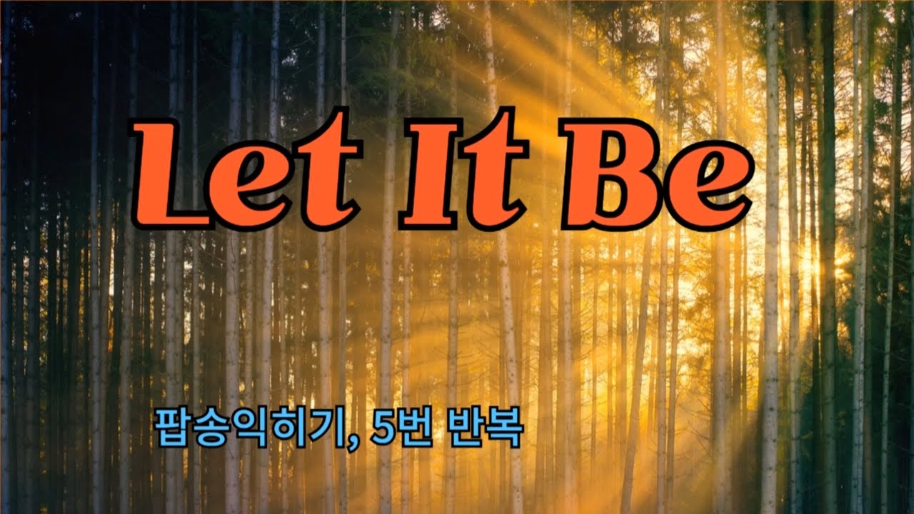 Let It Be 비틀즈 멤버 폴 매카트니 노래. 모든 이에게 희망과 위로를 주는 이 명곡으로 힐링하세요! 우리말 발음표기, 가사와 해석, 5번 반복으로 쉽게 따라하실 수 있어요.