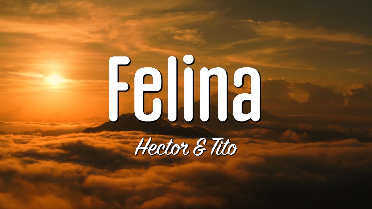 Felina (Lyrics) | Hector & Tito