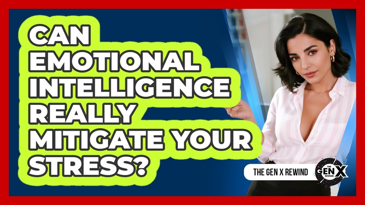 Can Emotional Intelligence Really Mitigate Your Stress? - The Gen X Rewind