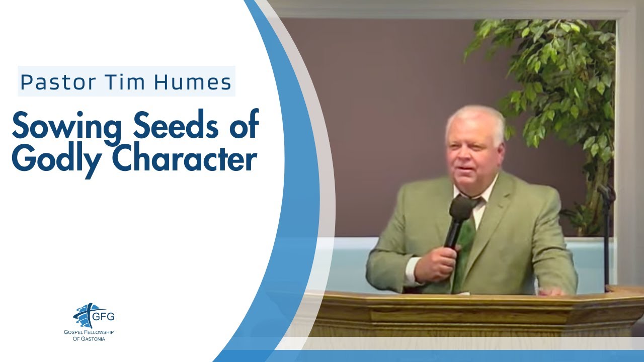 Sowing Seeds of Godly Character - Pastor Tim Humes