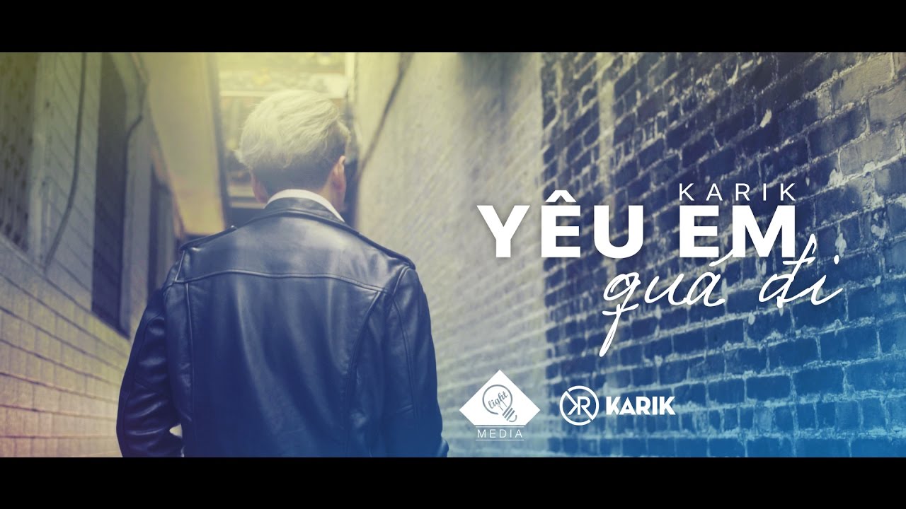 Karik - Y&ecirc;u Em Qu&aacute; Đi | Official MV