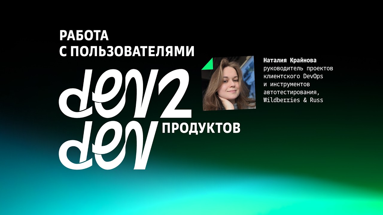 Работа с пользователями dev2dev-продуктов • Наталия Крайнова, Wildberries & Russ